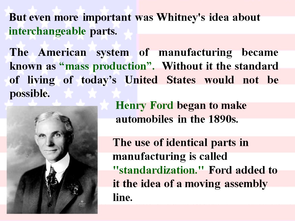 But even more important was Whitney's idea about interchangeable parts. The American system of